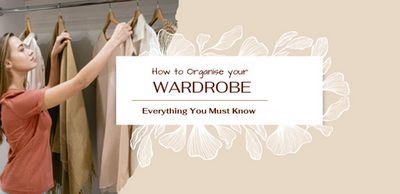 How To Organise Your Wardrobe:- Everything You Must Know