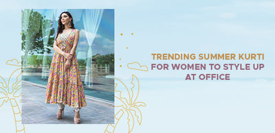 Trending Summer Kurti for Women to Style Up at Office
