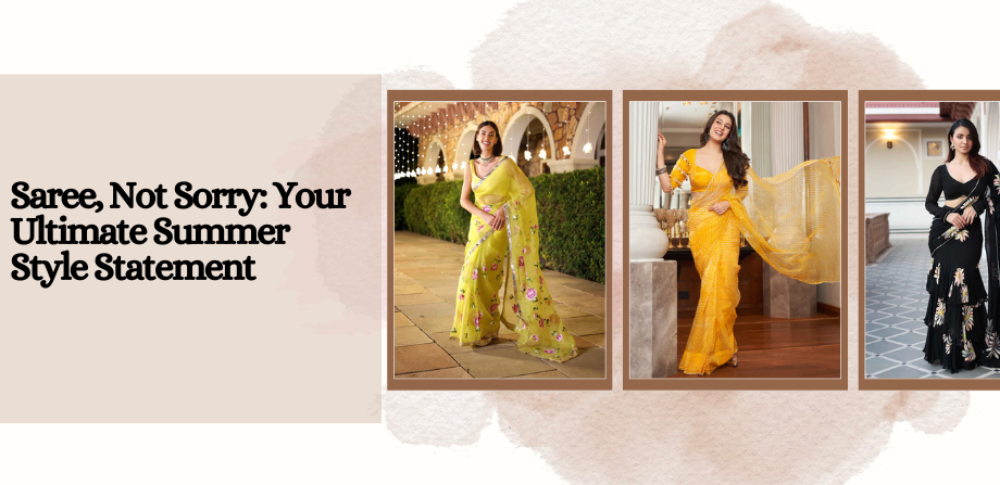 Saree, Not Sorry: Your Ultimate Summer Style Statement