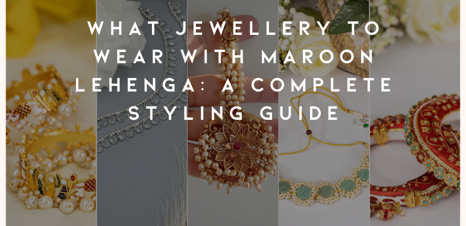 What Jewellery to Wear with Maroon Lehenga: A Complete Styling Guide