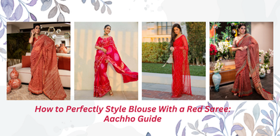 How to Perfectly Style Blouse With a Red Saree: Aachho Guide