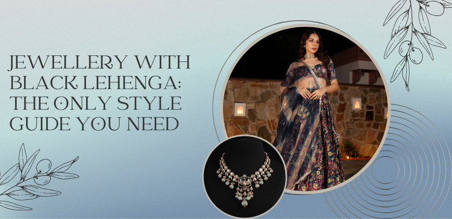 Jewellery with Black Lehenga: The Only Style Guide You Need