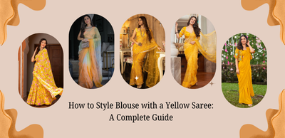 How to Style Blouse with Yellow Saree: A Complete Guide