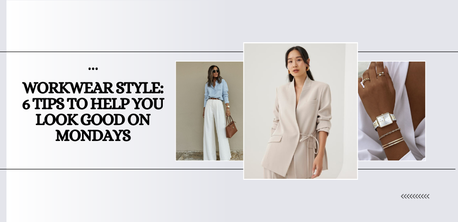 Workwear Style: 6 Tips to Help You Look Good on Mondays