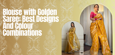Blouse with Golden Saree: Best Designs and Colour Combinations