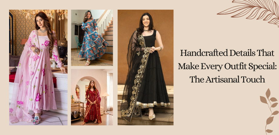 Handcrafted Details That Make Every Outfit Special: The Artisanal Touch